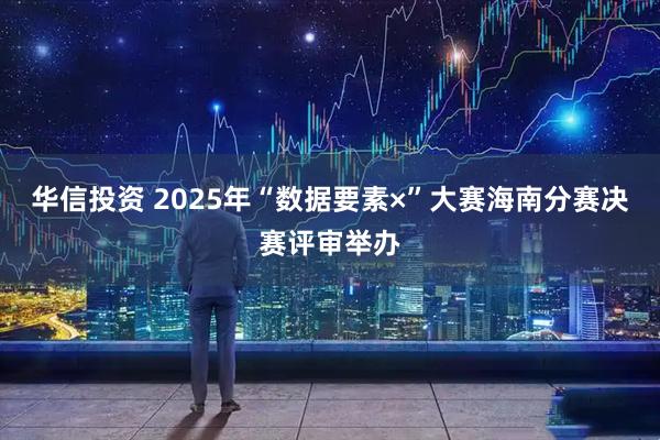 华信投资 2025年“数据要素×”大赛海南分赛决赛评审举办