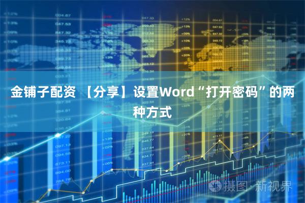 金铺子配资 【分享】设置Word“打开密码”的两种方式